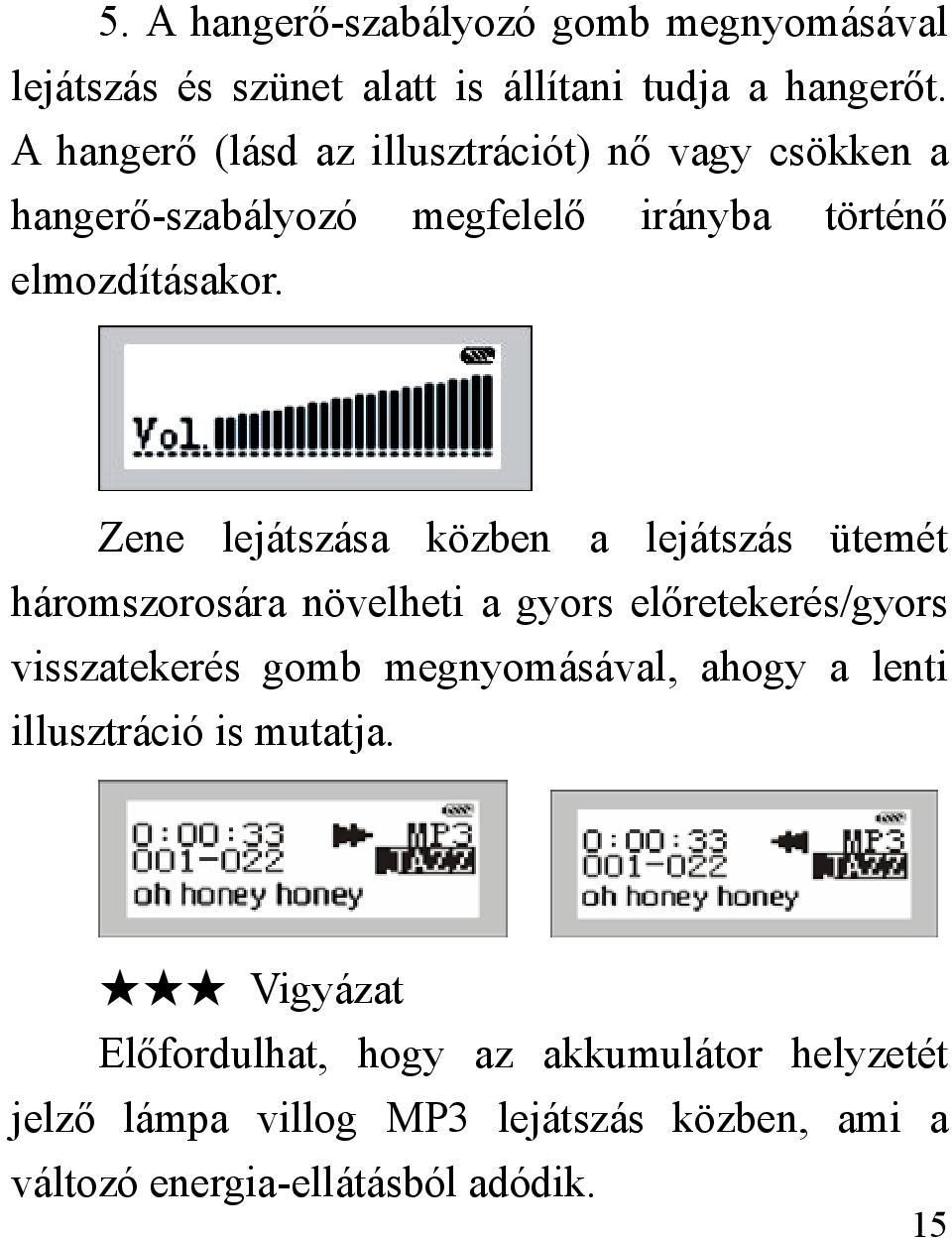 Zene lejátszása közben a lejátszás ütemét háromszorosára növelheti a gyors előretekerés/gyors visszatekerés gomb megnyomásával,