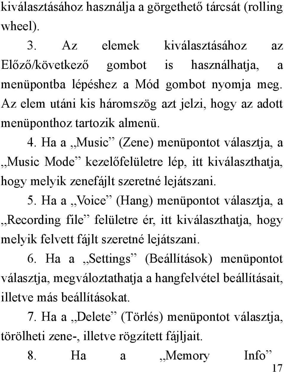 Ha a Music (Zene) menüpontot választja, a Music Mode kezelőfelületre lép, itt kiválaszthatja, hogy melyik zenefájlt szeretné lejátszani. 5.