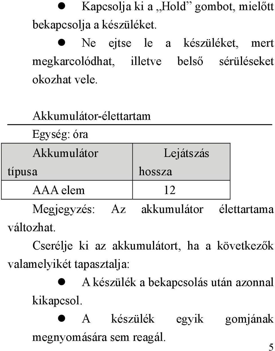 Akkumulátor-élettartam Egység: óra Akkumulátor típusa Lejátszás hossza AAA elem 12 Megjegyzés: Az akkumulátor