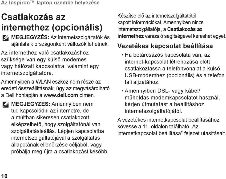 Amennyiben a WLAN eszköz nem része az eredeti összeállításnak, úgy az megvásárolható a Dell honlapján a www.dell.com címen.