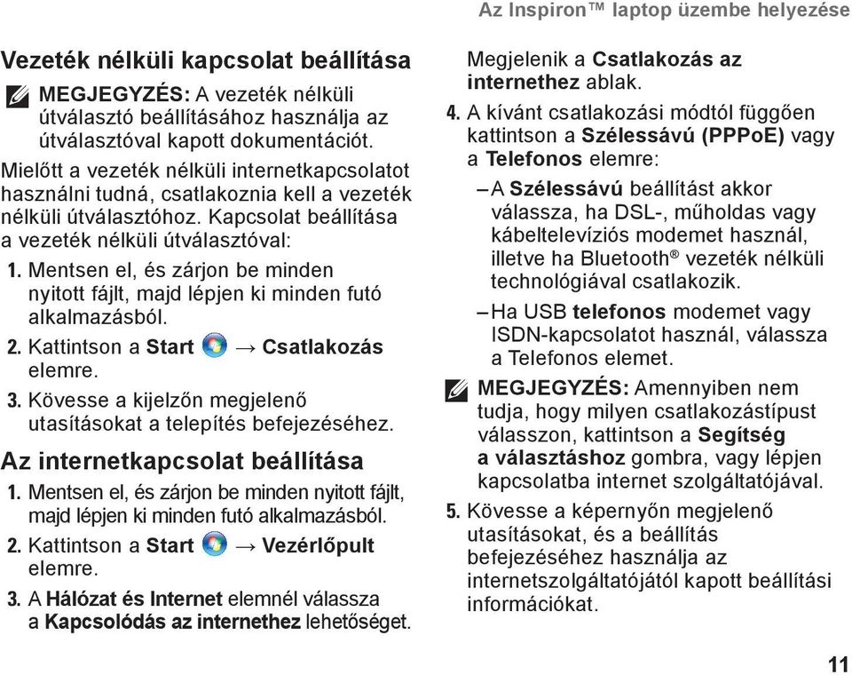 Mentsen el, és zárjon be minden nyitott fájlt, majd lépjen ki minden futó alkalmazásból. 2. Kattintson a Start Csatlakozás elemre. 3.