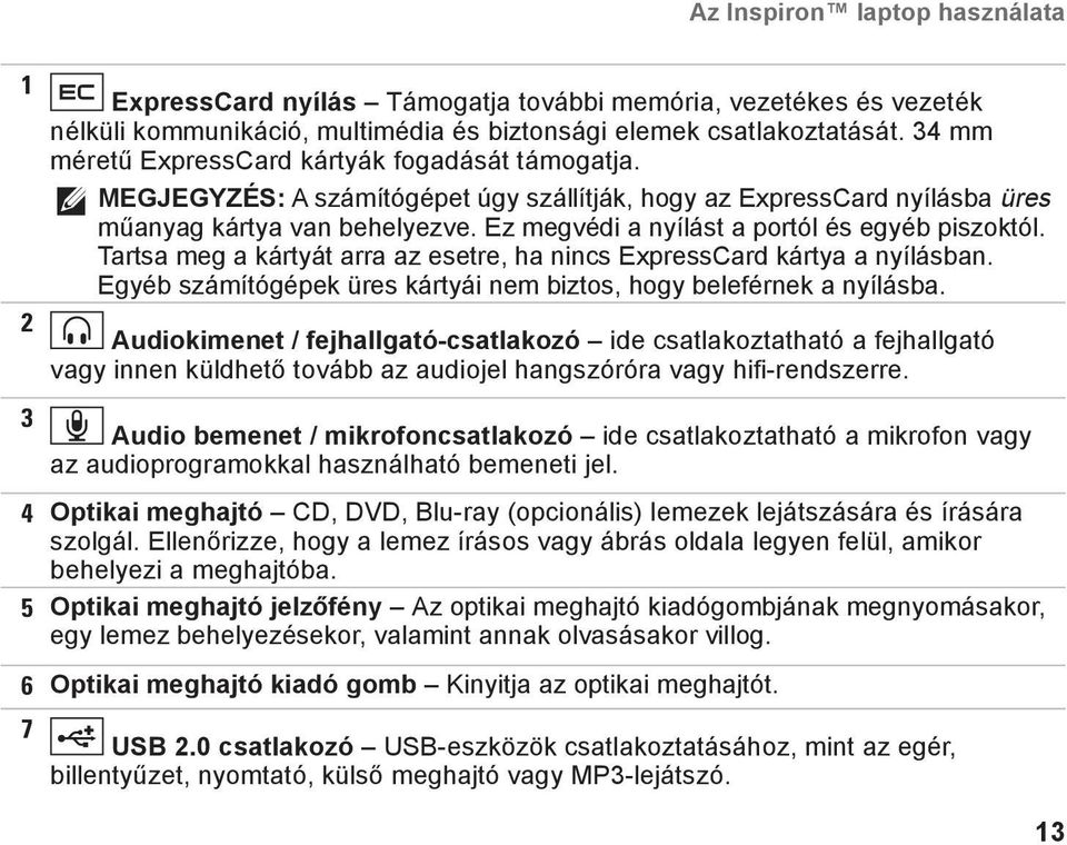 Ez megvédi a nyílást a portól és egyéb piszoktól. Tartsa meg a kártyát arra az esetre, ha nincs ExpressCard kártya a nyílásban. Egyéb számítógépek üres kártyái nem biztos, hogy beleférnek a nyílásba.