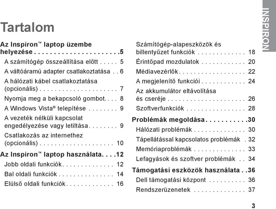 ................... 10 Az Inspiron laptop használata....12 Jobb oldali funkciók.............. 12 Bal oldali funkciók............... 14 Elülső oldali funkciók.