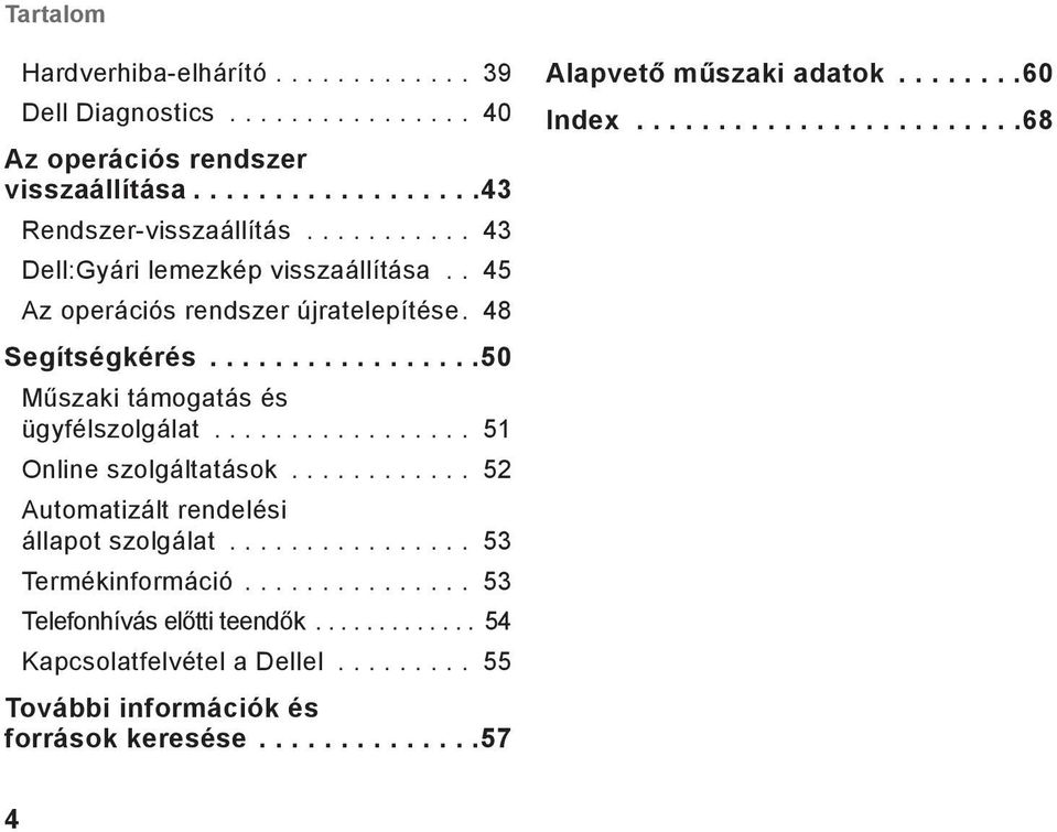 ................ 51 Online szolgáltatások............ 52 Automatizált rendelési állapot szolgálat................ 53 Termékinformáció............... 53 Telefonhívás előtti teendők.