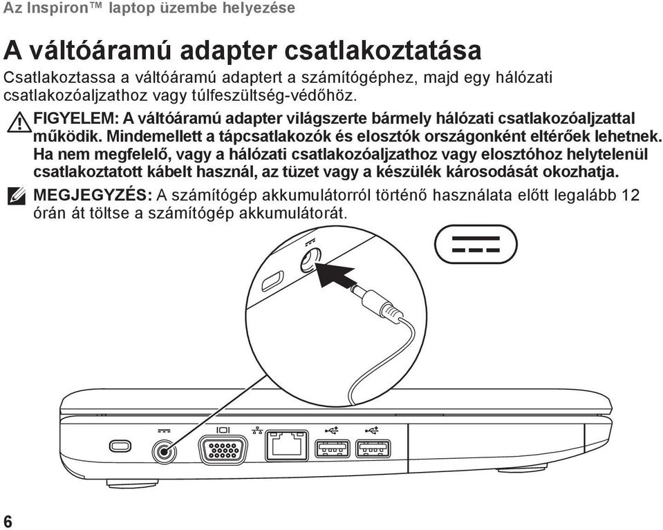 Mindemellett a tápcsatlakozók és elosztók országonként eltérőek lehetnek.