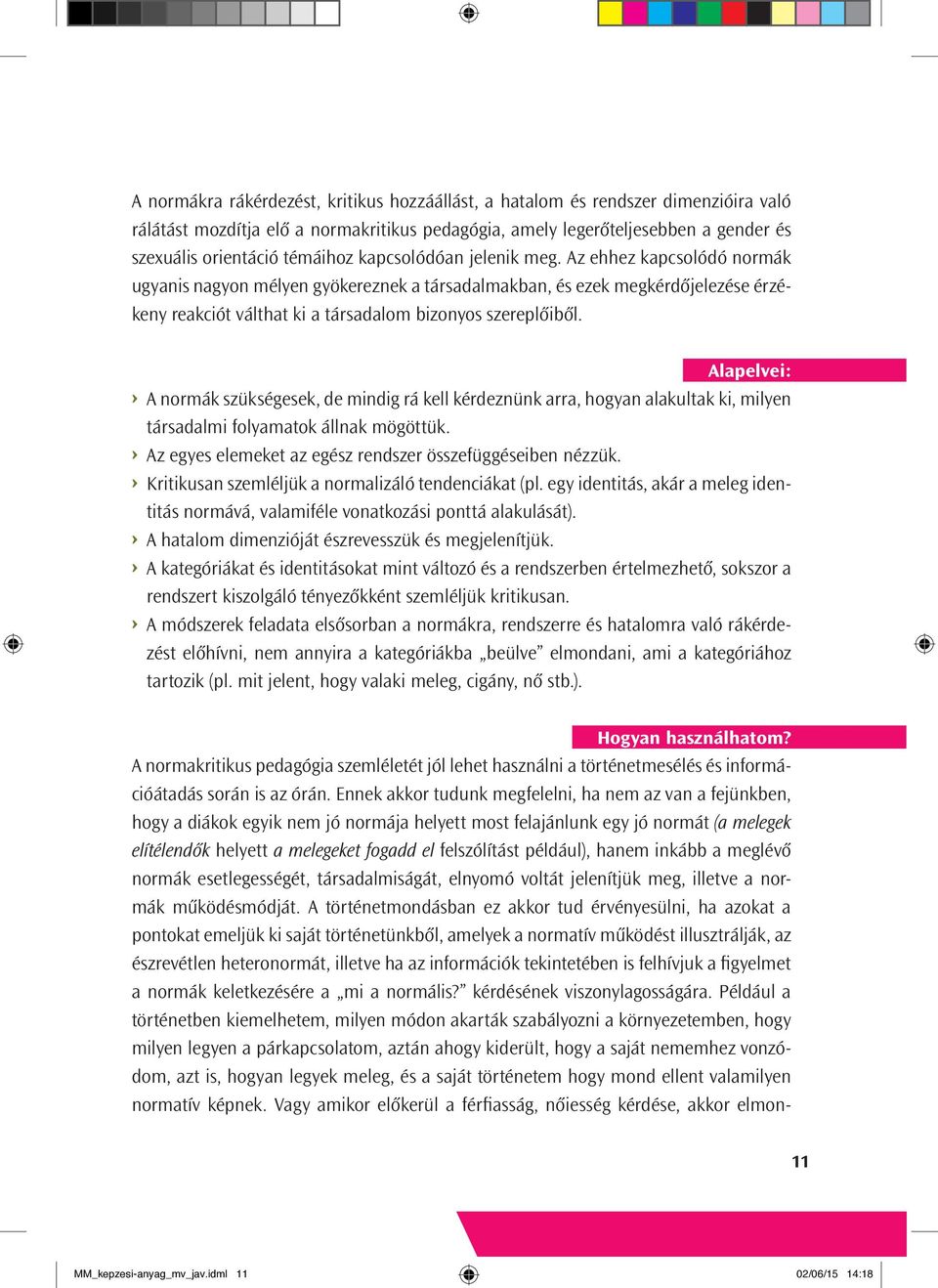 Alapelvei: A normák szükségesek, de mindig rá kell kérdeznünk arra, hogyan alakultak ki, milyen társadalmi folyamatok állnak mögöttük. Az egyes elemeket az egész rendszer összefüggéseiben nézzük.