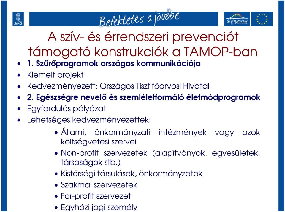 Egészségre nevelı és szemléletformáló életmódprogramok Egyfordulós pályázat Lehetséges kedvezményezettek: Állami, önkormányzati