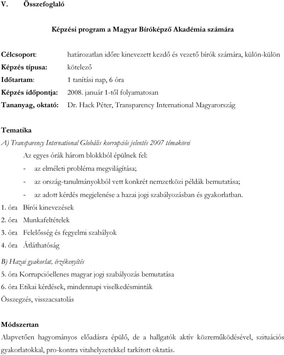 Hack Péter, Transparency International Magyarország Tematika A) Transparency International Globális korrupciós jelentés 2007 témakörei Az egyes órák három blokkból épülnek fel: - az elméleti probléma