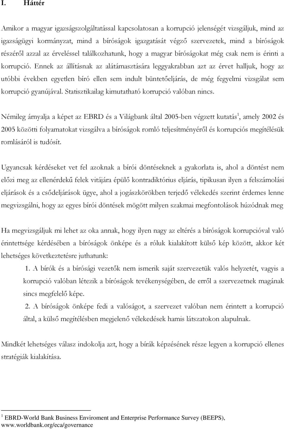 Ennek az állításnak az alátámasztására leggyakrabban azt az érvet halljuk, hogy az utóbbi években egyetlen bíró ellen sem indult büntetıeljárás, de még fegyelmi vizsgálat sem korrupció gyanújával.