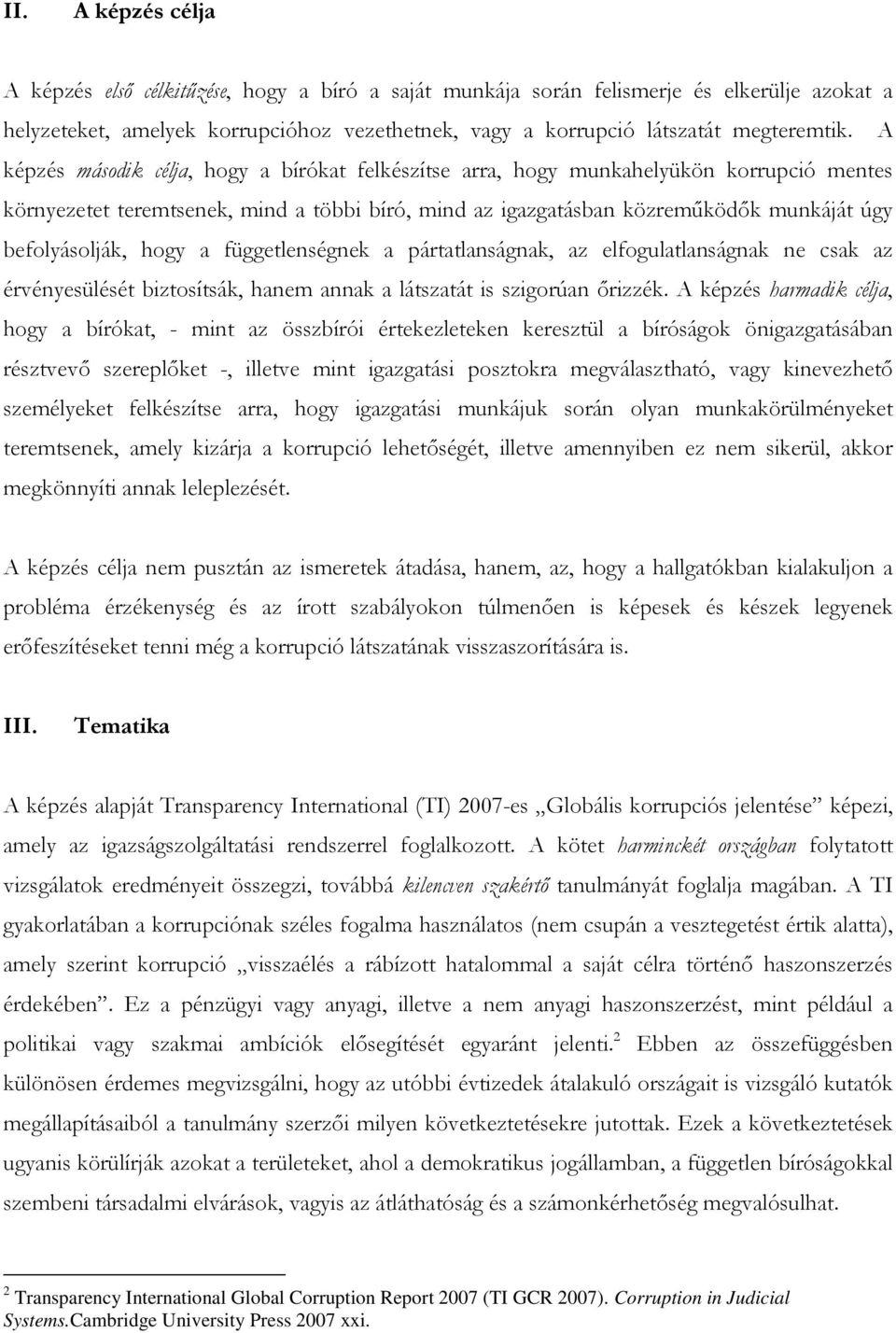 hogy a függetlenségnek a pártatlanságnak, az elfogulatlanságnak ne csak az érvényesülését biztosítsák, hanem annak a látszatát is szigorúan ırizzék.