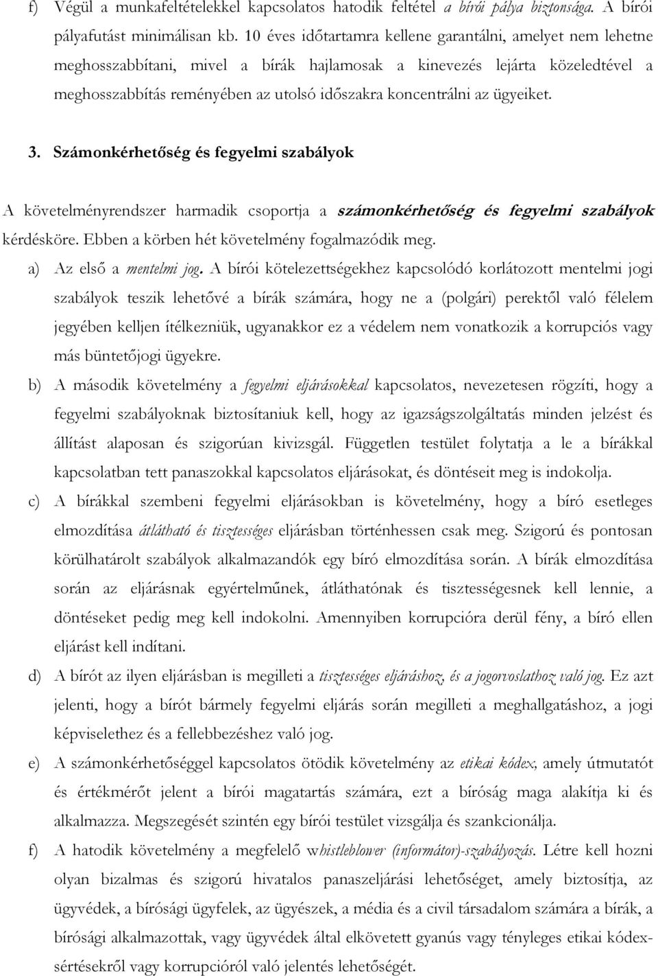 az ügyeiket. 3. Számonkérhetıség és fegyelmi szabályok A követelményrendszer harmadik csoportja a számonkérhetıség és fegyelmi szabályok kérdésköre. Ebben a körben hét követelmény fogalmazódik meg.