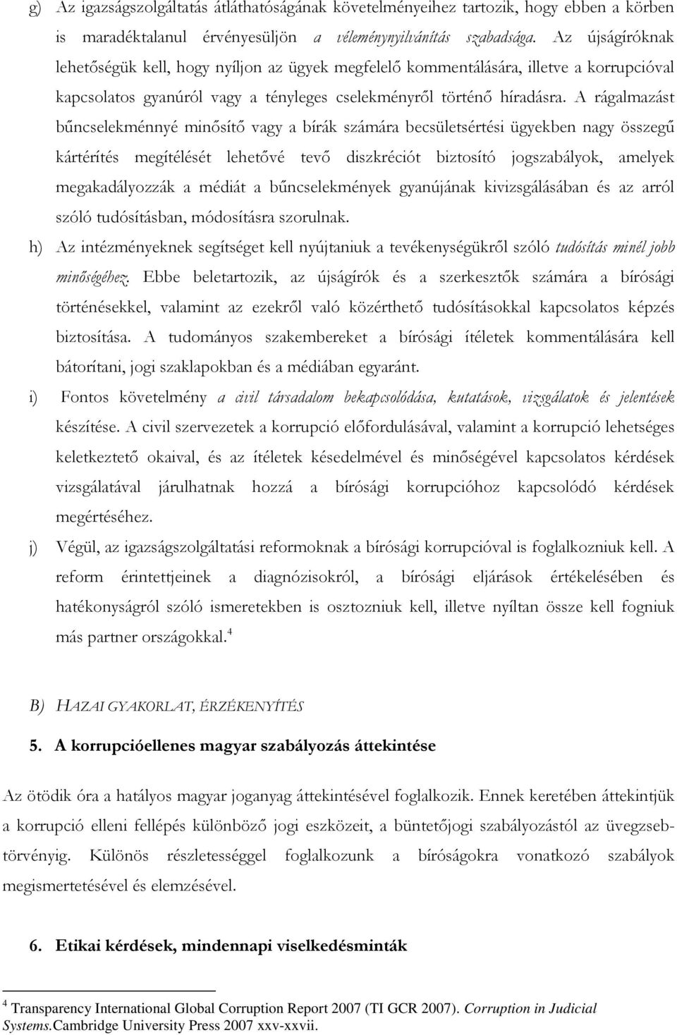 A rágalmazást bőncselekménnyé minısítı vagy a bírák számára becsületsértési ügyekben nagy összegő kártérítés megítélését lehetıvé tevı diszkréciót biztosító jogszabályok, amelyek megakadályozzák a