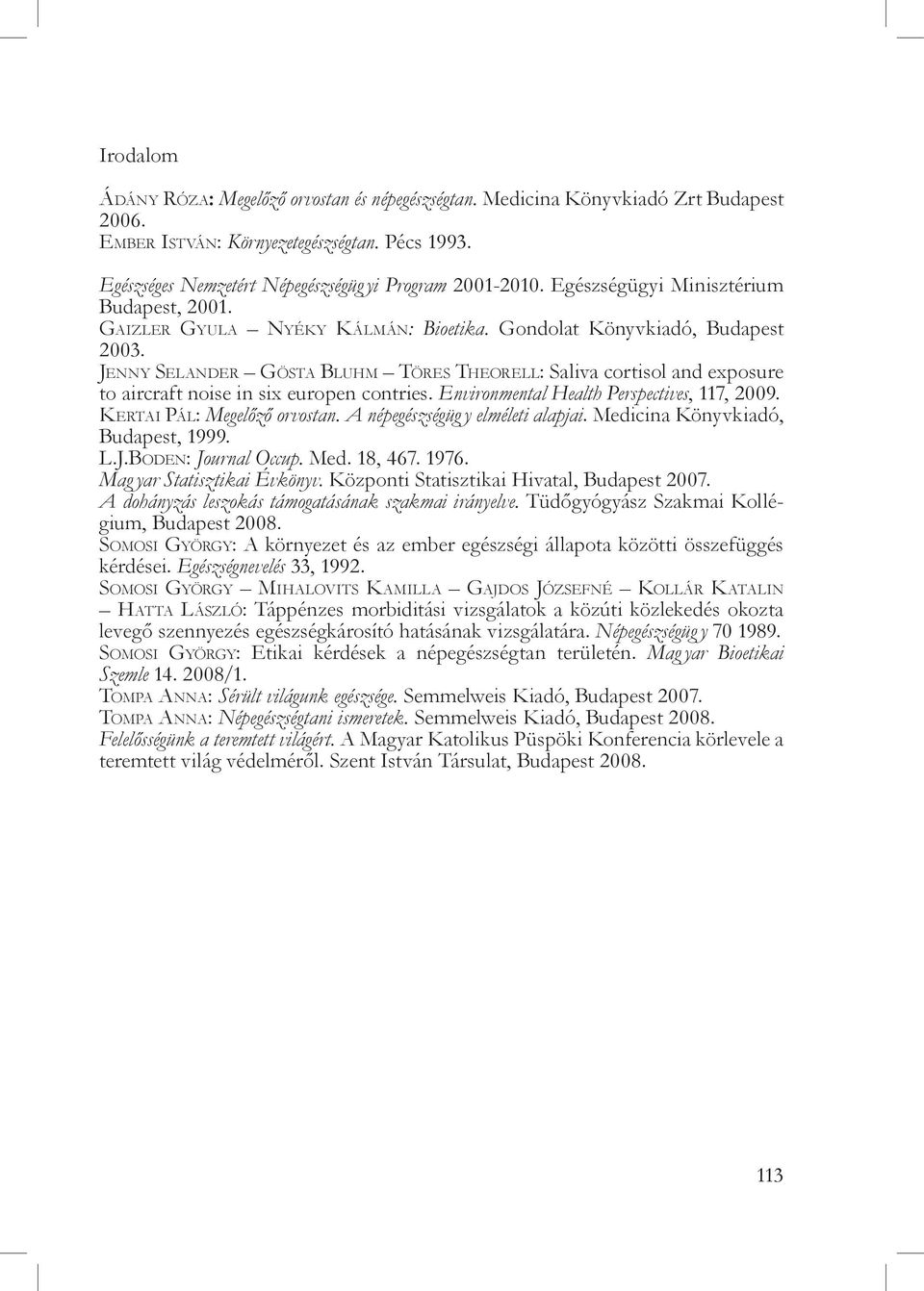 Jenny Selander Gösta Bluhm Töres Theorell: Saliva cortisol and exposure to aircraft noise in six europen contries. Environmental Health Perspectives, 117, 2009. Kertai Pál: Megelőző orvostan.