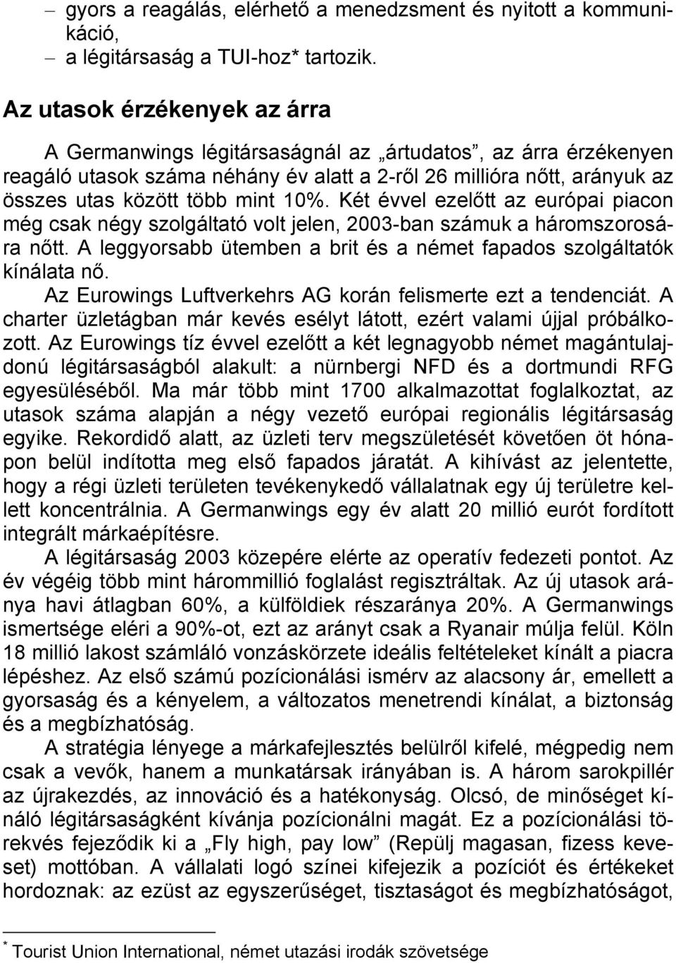 Két évvel ezelőtt az európai piacon még csak négy szolgáltató volt jelen, 2003-ban számuk a háromszorosára nőtt. A leggyorsabb ütemben a brit és a német fapados szolgáltatók kínálata nő.