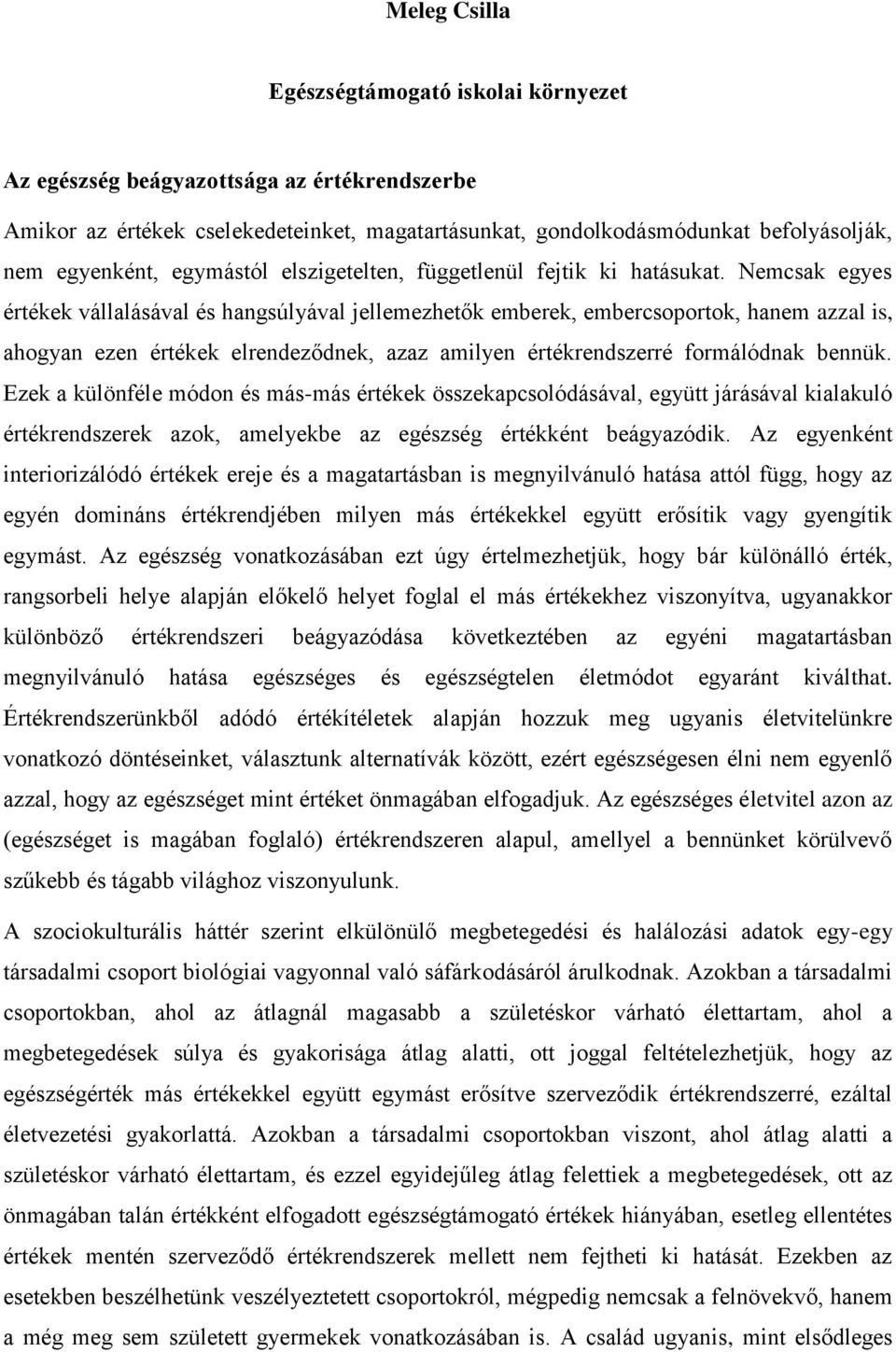 Nemcsak egyes értékek vállalásával és hangsúlyával jellemezhetők emberek, embercsoportok, hanem azzal is, ahogyan ezen értékek elrendeződnek, azaz amilyen értékrendszerré formálódnak bennük.