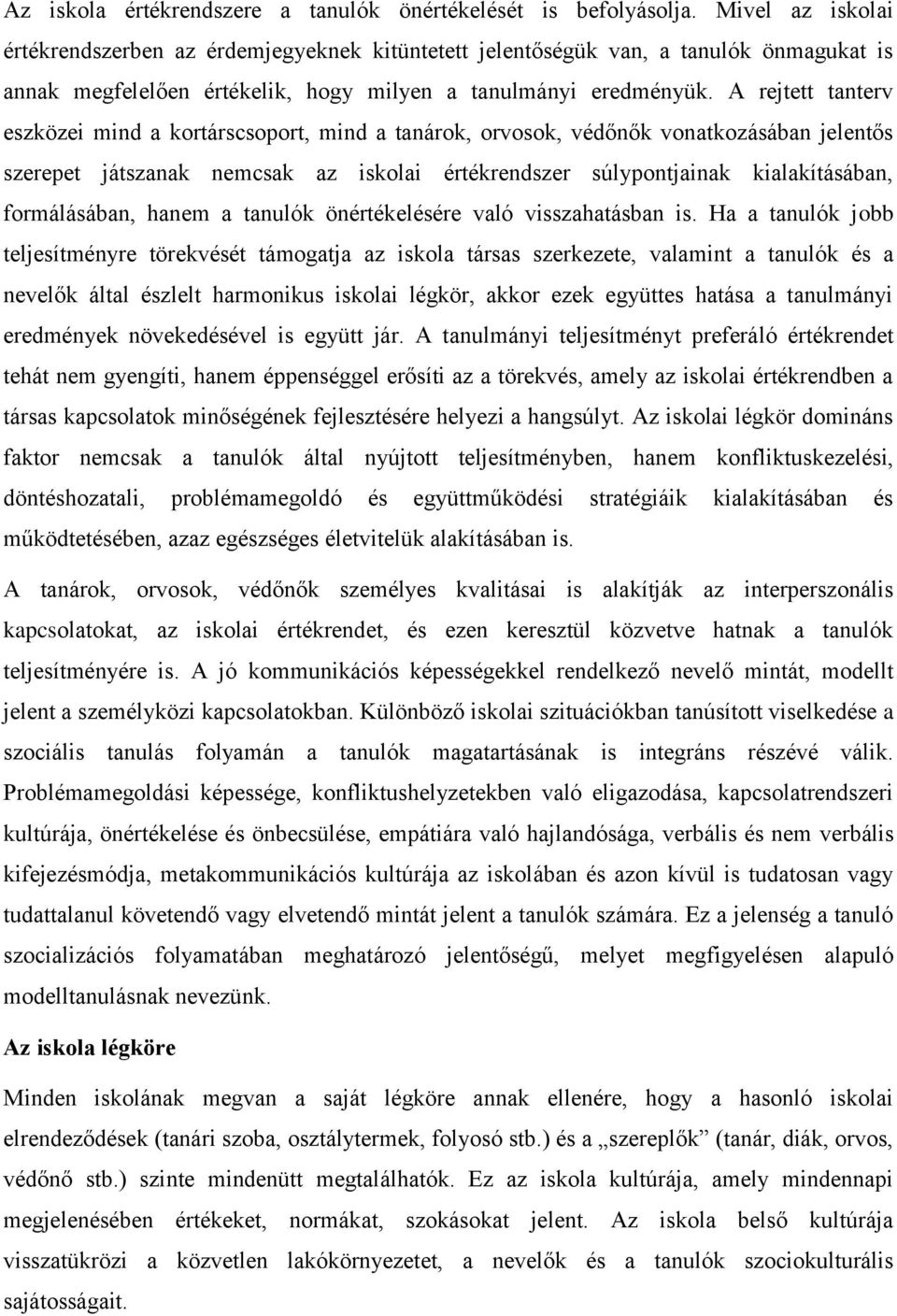 A rejtett tanterv eszközei mind a kortárscsoport, mind a tanárok, orvosok, védőnők vonatkozásában jelentős szerepet játszanak nemcsak az iskolai értékrendszer súlypontjainak kialakításában,