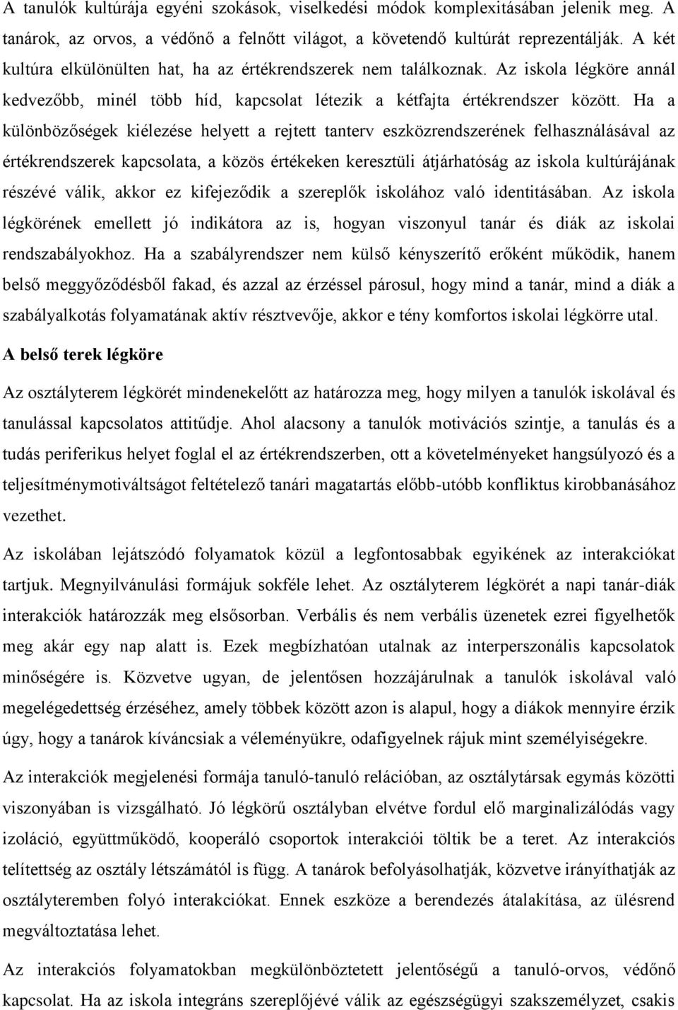 Ha a különbözőségek kiélezése helyett a rejtett tanterv eszközrendszerének felhasználásával az értékrendszerek kapcsolata, a közös értékeken keresztüli átjárhatóság az iskola kultúrájának részévé