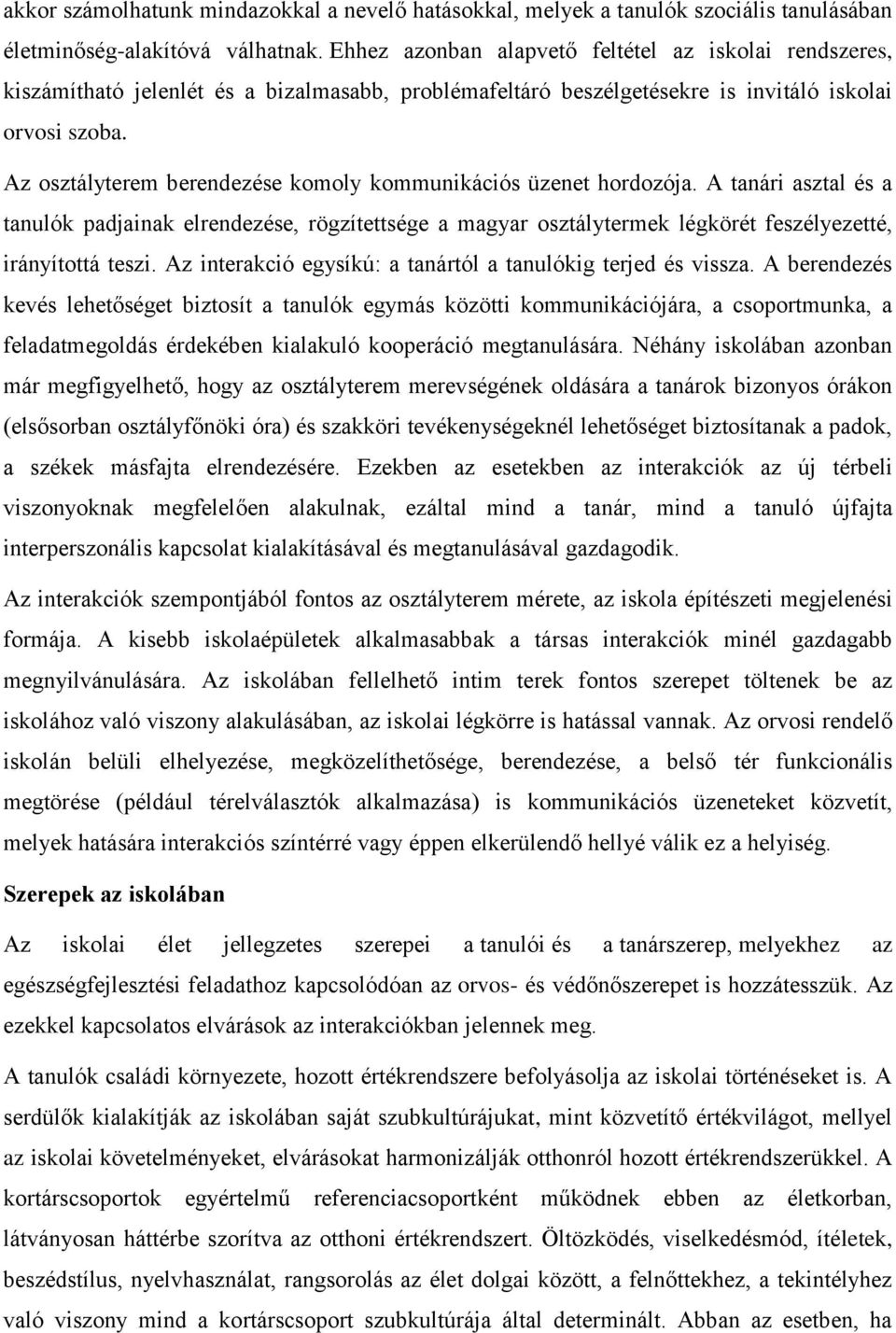 Az osztályterem berendezése komoly kommunikációs üzenet hordozója. A tanári asztal és a tanulók padjainak elrendezése, rögzítettsége a magyar osztálytermek légkörét feszélyezetté, irányítottá teszi.