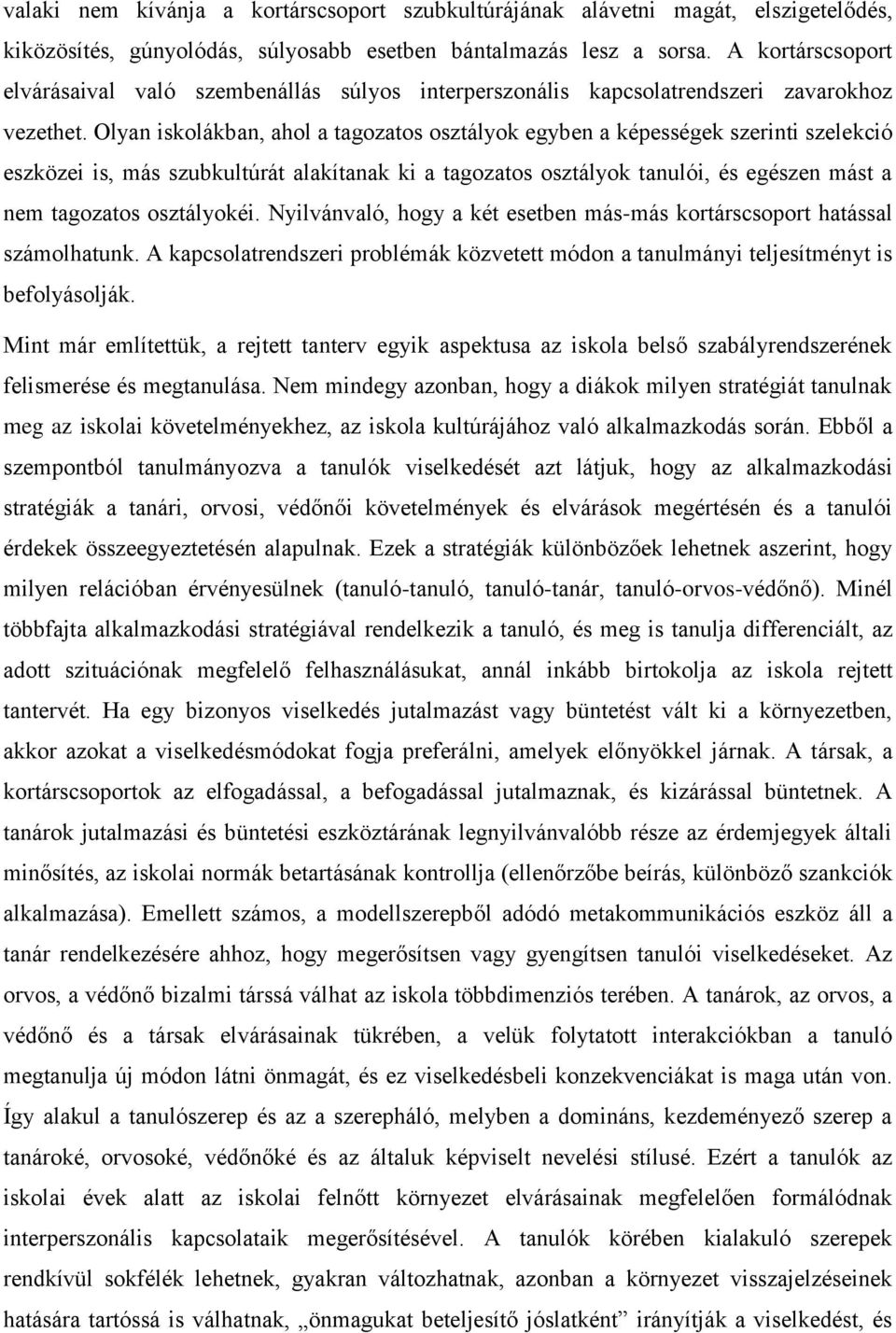 Olyan iskolákban, ahol a tagozatos osztályok egyben a képességek szerinti szelekció eszközei is, más szubkultúrát alakítanak ki a tagozatos osztályok tanulói, és egészen mást a nem tagozatos