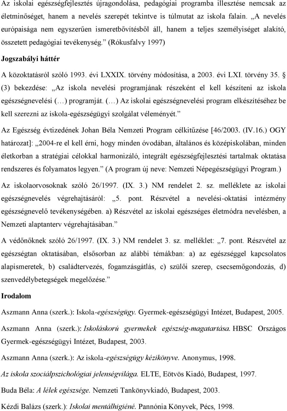 évi LXXIX. törvény módosítása, a 2003. évi LXI. törvény 35. (3) bekezdése: Az iskola nevelési programjának részeként el kell készíteni az iskola egészségnevelési ( ) programját.