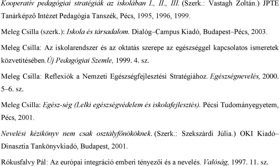 Egészségnevelés, 2000. 5 6. sz. Meleg Csilla: Egész-ség (Lelki egészségvédelem és iskolafejlesztés). Pécsi Tudományegyetem, Pécs, 2001. Nevelési kézikönyv nem csak osztályfőnököknek. (Szerk.
