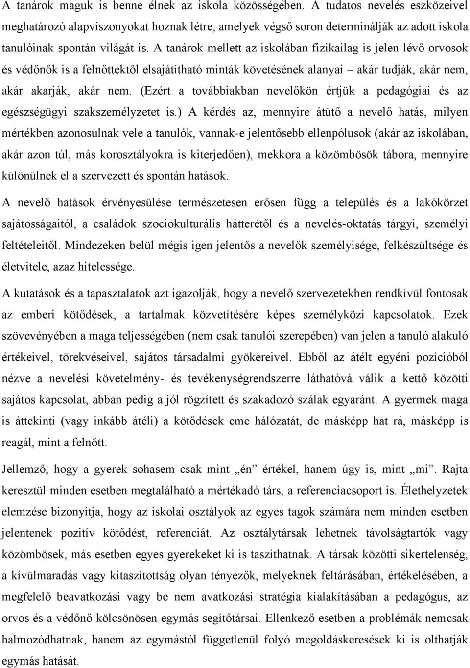 A tanárok mellett az iskolában fizikailag is jelen lévő orvosok és védőnők is a felnőttektől elsajátítható minták követésének alanyai akár tudják, akár nem, akár akarják, akár nem.