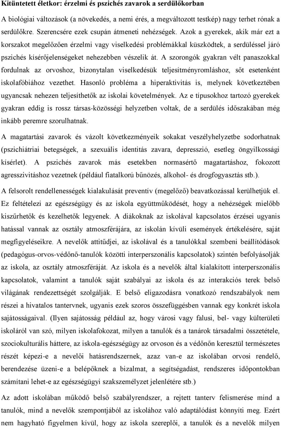 Azok a gyerekek, akik már ezt a korszakot megelőzően érzelmi vagy viselkedési problémákkal küszködtek, a serdüléssel járó pszichés kísérőjelenségeket nehezebben vészelik át.