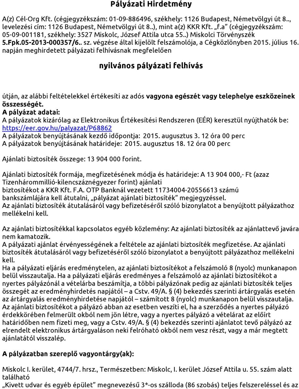 július 16. napján meghirdetett pályázati felhívásnak megfelelően nyilvános pályázati felhívás útján, az alábbi feltételekkel értékesíti az adós vagyona egészét vagy telephelye eszközeinek összességét.