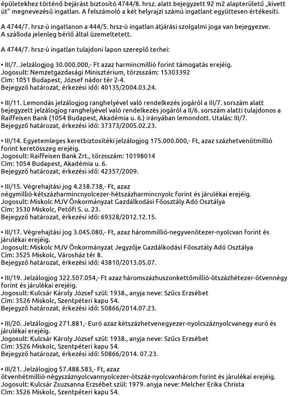 Jelzálogjog 30.000.000,- Ft azaz harmincmillió forint támogatás erejéig. Jogosult: Nemzetgazdasági Minisztérium, törzsszám: 15303392 Cím: 1051 Budapest, József nádor tér 2-4.