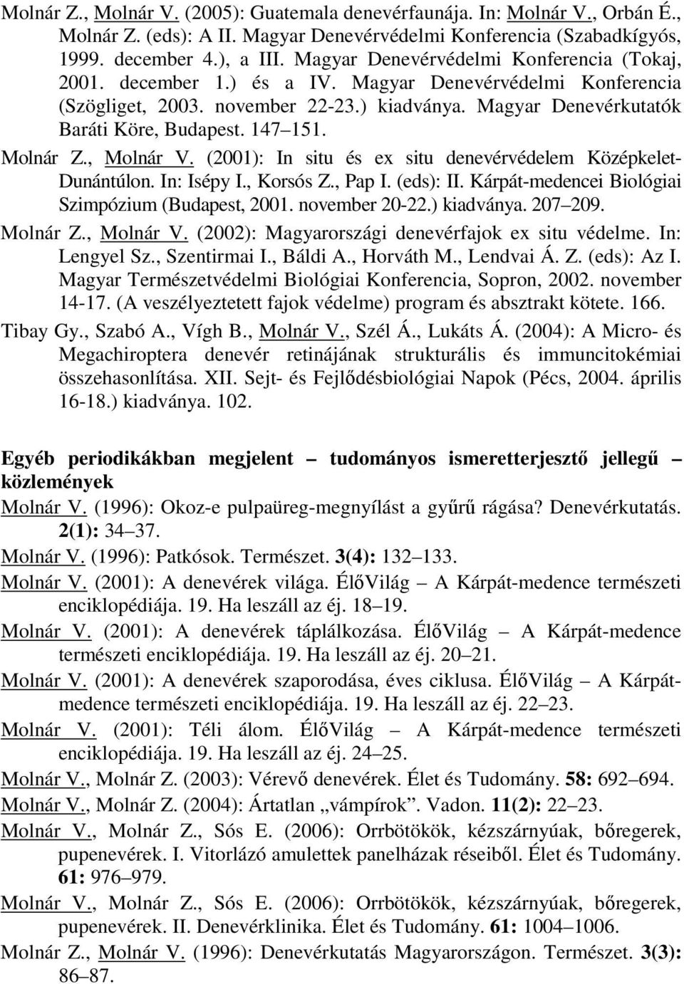 147 151. Molnár Z., Molnár V. (2001): In situ és ex situ denevérvédelem Középkelet- Dunántúlon. In: Isépy I., Korsós Z., Pap I. (eds): II. Kárpát-medencei Biológiai Szimpózium (Budapest, 2001.