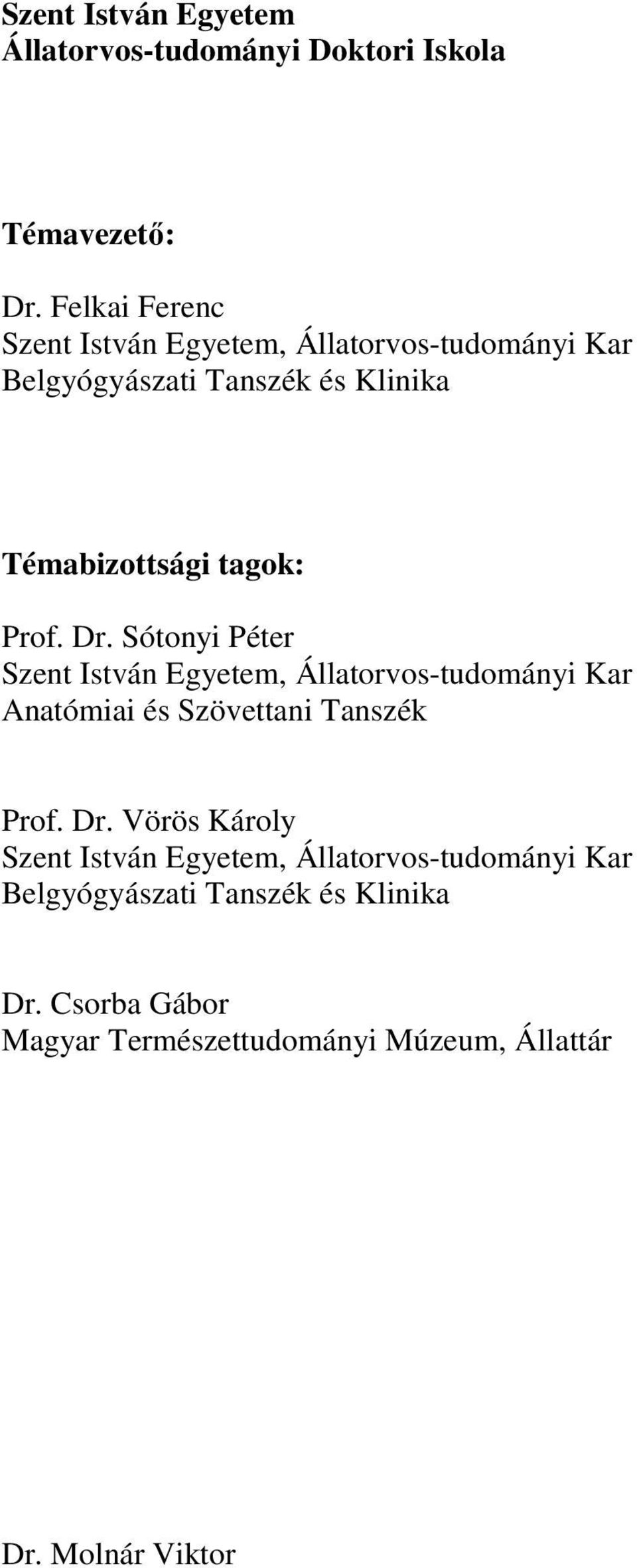 Prof. Dr. Sótonyi Péter Szent István Egyetem, Állatorvos-tudományi Kar Anatómiai és Szövettani Tanszék Prof. Dr. Vörös Károly Szent István Egyetem, Állatorvos-tudományi Kar Belgyógyászati Tanszék és Klinika Dr.