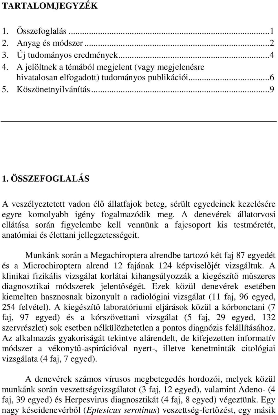 A denevérek állatorvosi ellátása során figyelembe kell vennünk a fajcsoport kis testméretét, anatómiai és élettani jellegzetességeit.