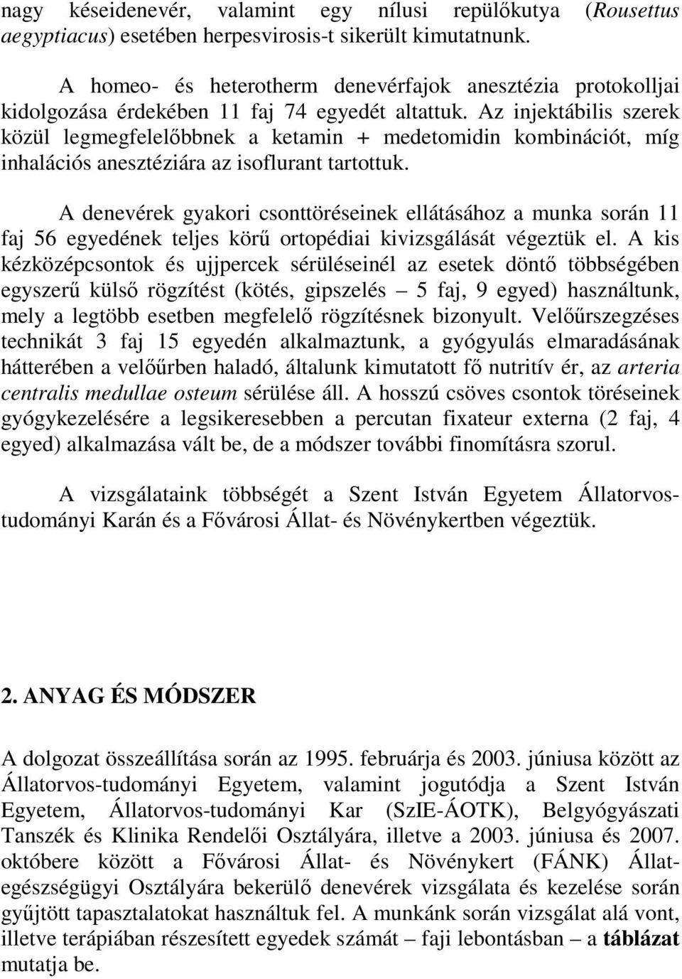 Az injektábilis szerek közül legmegfelelőbbnek a ketamin + medetomidin kombinációt, míg inhalációs anesztéziára az isoflurant tartottuk.