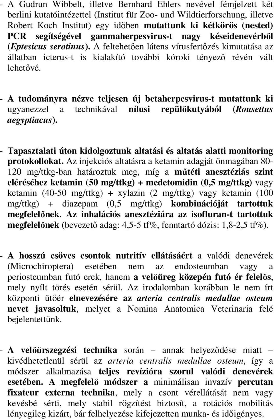 A feltehetően látens vírusfertőzés kimutatása az állatban icterus-t is kialakító további kóroki tényező révén vált lehetővé.