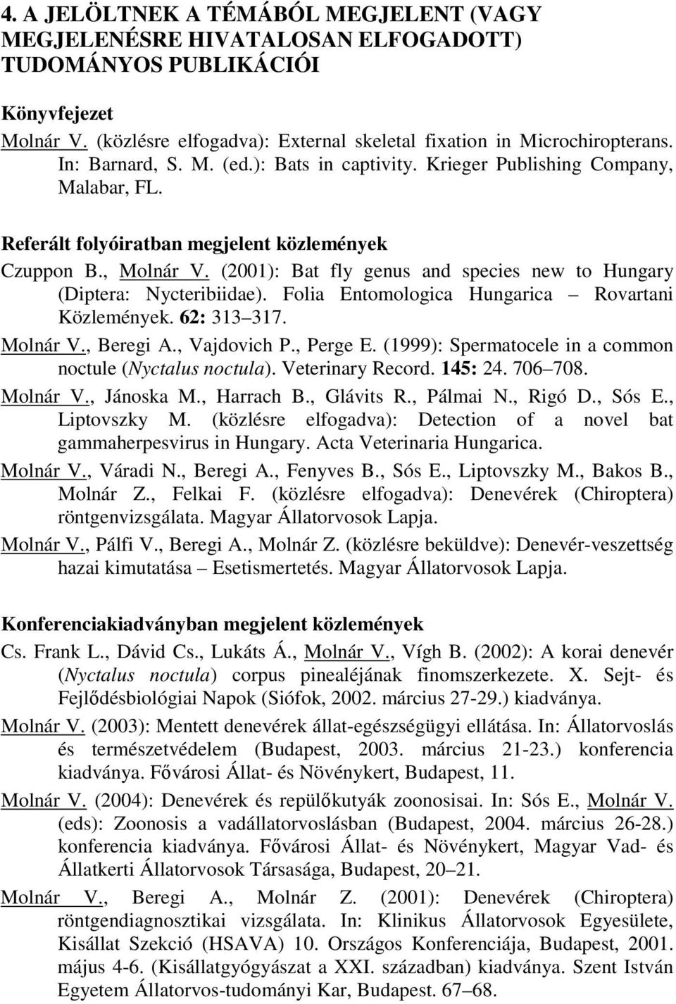 (2001): Bat fly genus and species new to Hungary (Diptera: Nycteribiidae). Folia Entomologica Hungarica Rovartani Közlemények. 62: 313 317. Molnár V., Beregi A., Vajdovich P., Perge E.