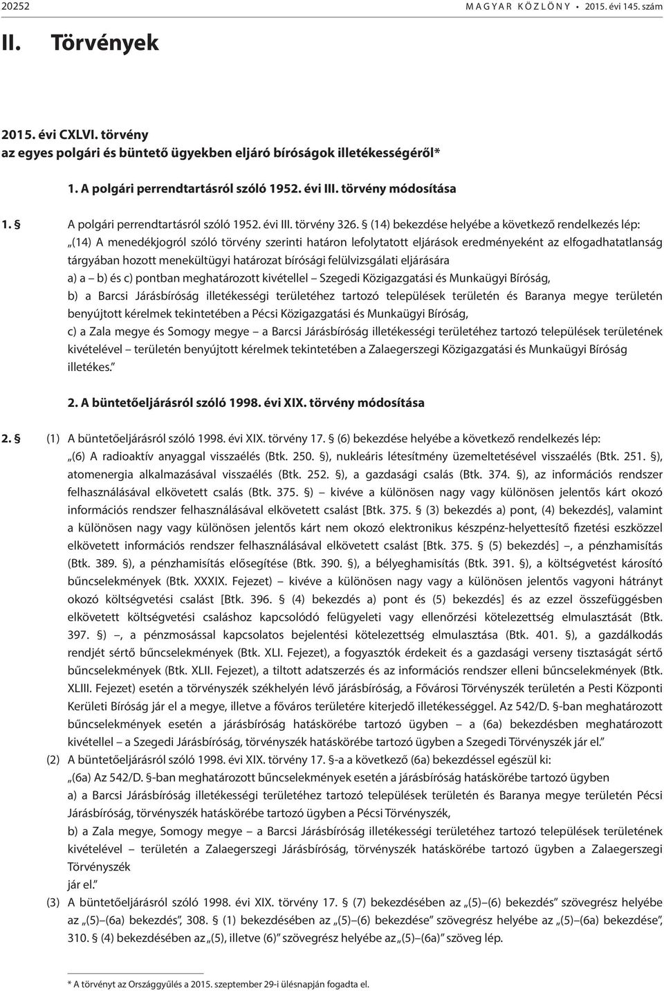 (14) bekezdése helyébe a következő rendelkezés lép: (14) A menedékjogról szóló törvény szerinti határon lefolytatott eljárások eredményeként az elfogadhatatlanság tárgyában hozott menekültügyi