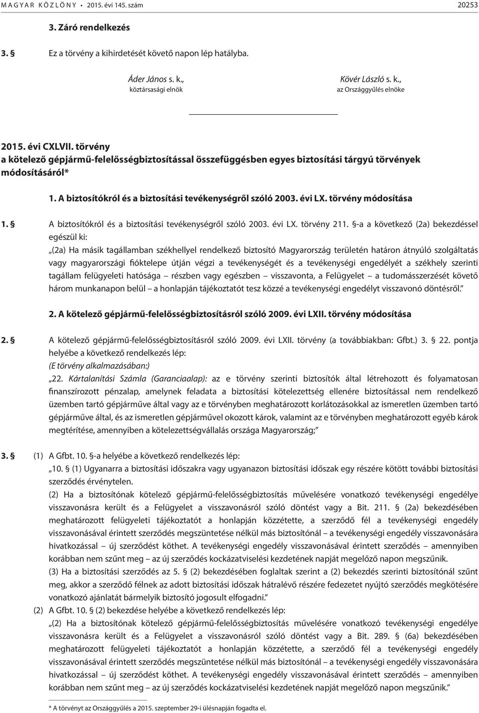 törvény módosítása 1. A biztosítókról és a biztosítási tevékenységről szóló 2003. évi LX. törvény 211.