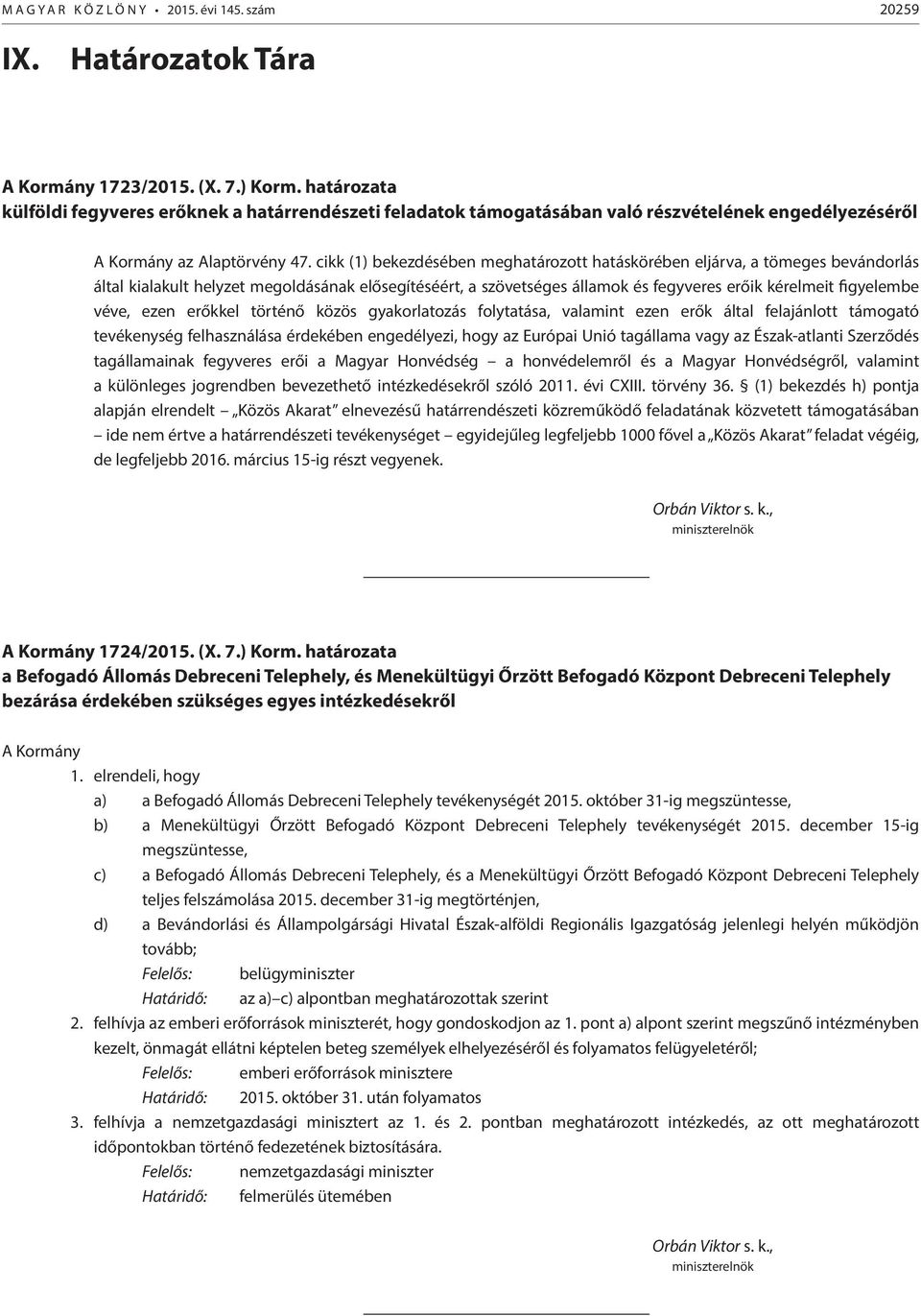 cikk (1) bekezdésében meghatározott hatáskörében eljárva, a tömeges bevándorlás által kialakult helyzet megoldásának elősegítéséért, a szövetséges államok és fegyveres erőik kérelmeit figyelembe