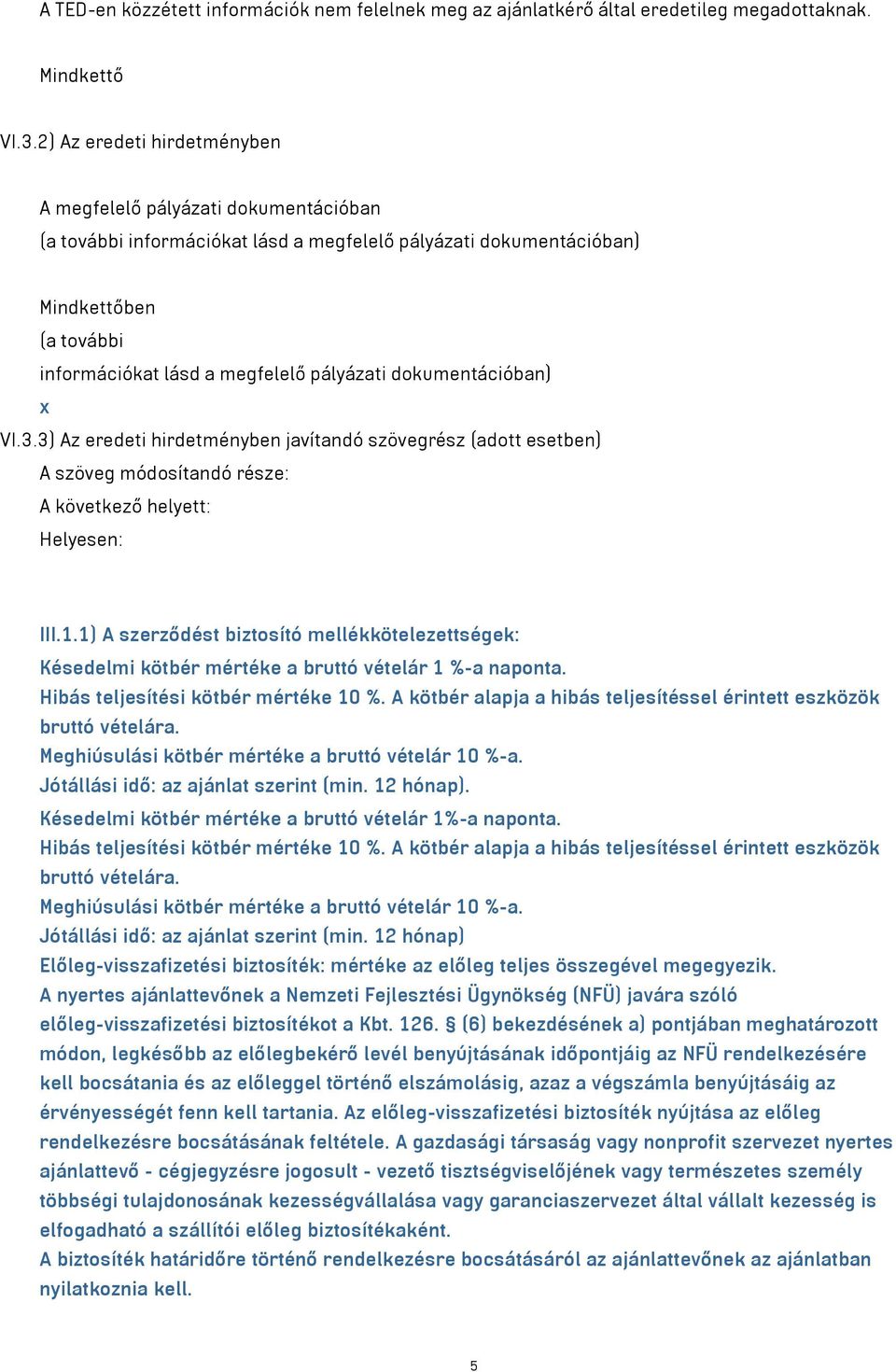 dokumentációban) x VI.3.3) Az eredeti hirdetményben javítandó szövegrész (adott esetben) A szöveg módosítandó része: A következő helyett: Helyesen: III.1.