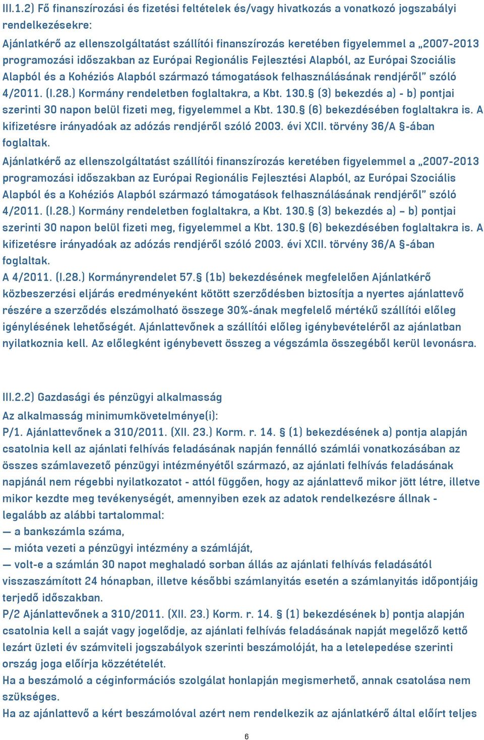 programozási időszakban az Európai Regionális Fejlesztési Alapból, az Európai Szociális Alapból és a Kohéziós Alapból származó támogatások felhasználásának rendjéről szóló 4/2011. (I.28.