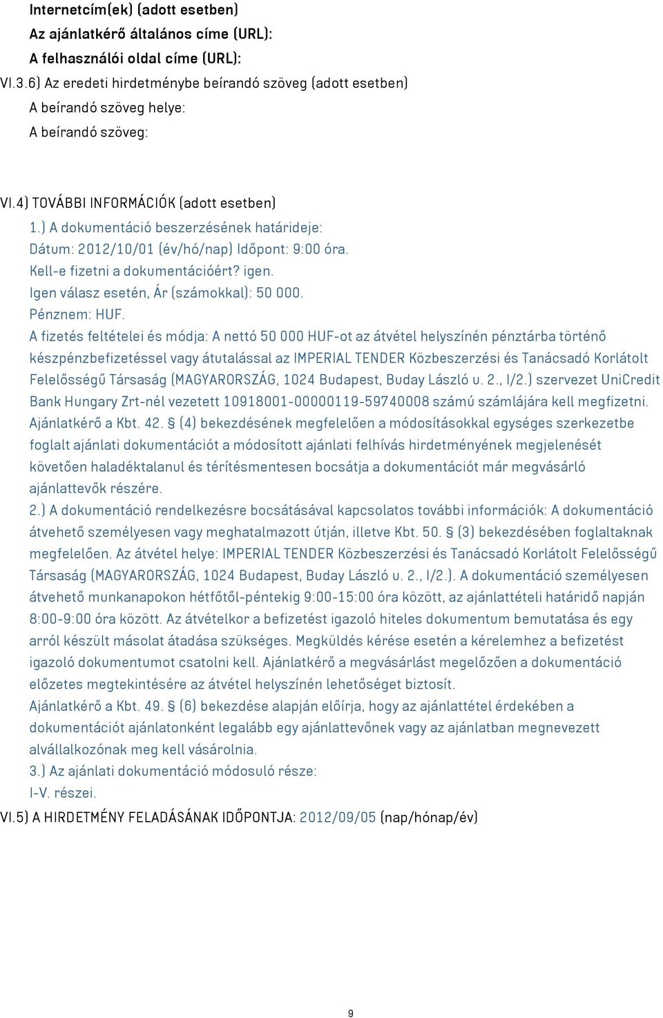 ) A dokumentáció beszerzésének határideje: Dátum: 2012/10/01 (év/hó/nap) Időpont: 9:00 óra. Kell-e fizetni a dokumentációért? igen. Igen válasz esetén, Ár (számokkal): 50 000. Pénznem: HUF.