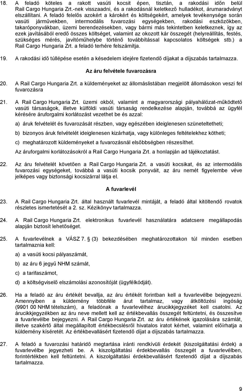 vagy bármi más tekintetben keletkeznek, így az ezek javításából eredő összes költséget, valamint az okozott kár összegét (helyreállítás, festés, szükséges mérés, javítóműhelybe történő továbbítással