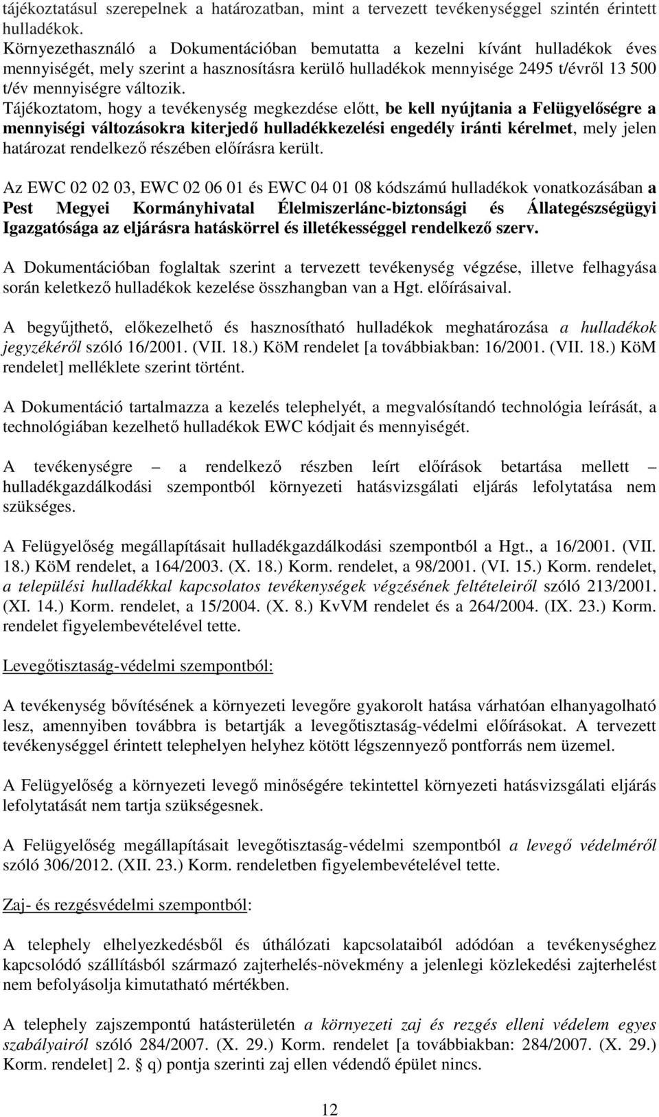 Tájékoztatom, hogy a tevékenység megkezdése előtt, be kell nyújtania a Felügyelőségre a mennyiségi változásokra kiterjedő hulladékkezelési engedély iránti kérelmet, mely jelen határozat rendelkező