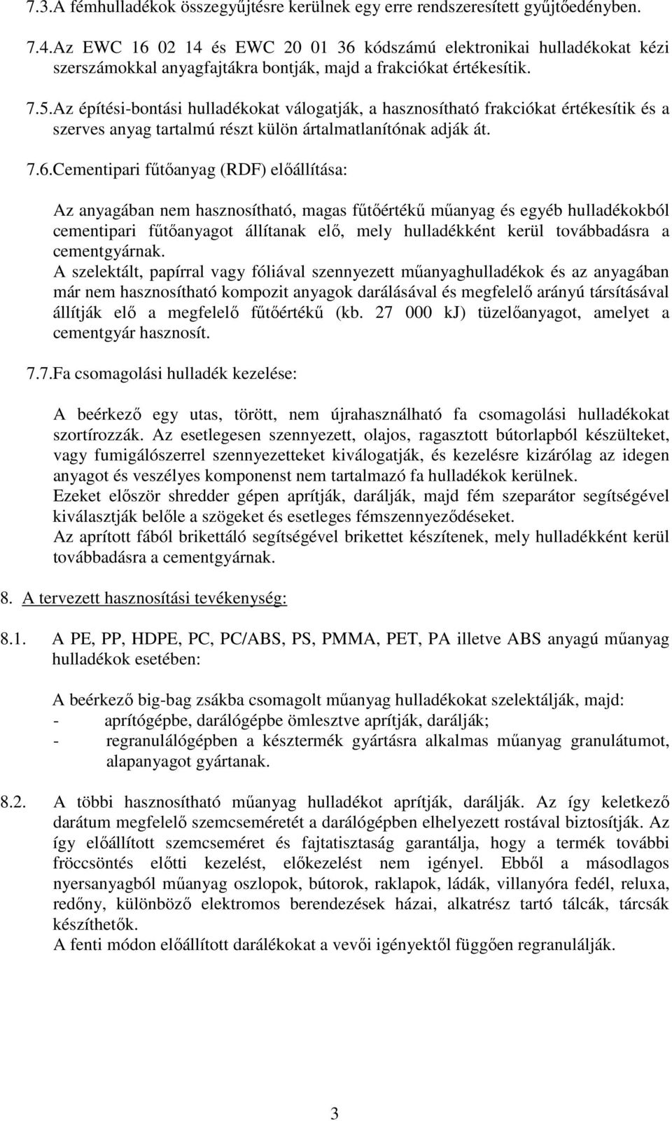 Az építési-bontási hulladékokat válogatják, a hasznosítható frakciókat értékesítik és a szerves anyag tartalmú részt külön ártalmatlanítónak adják át. 7.6.