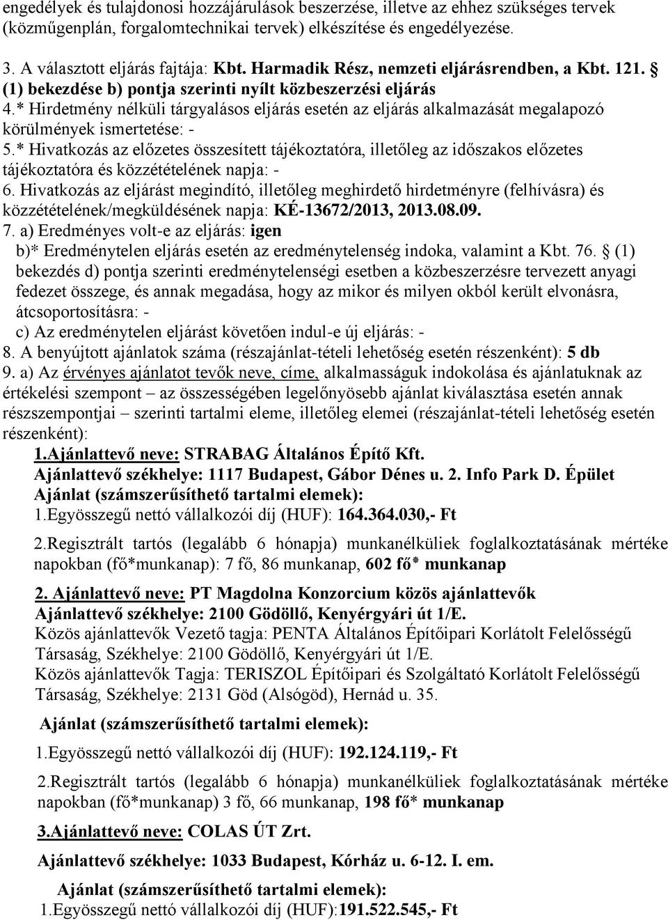 * Hirdetmény nélküli tárgyalásos eljárás esetén az eljárás alkalmazását megalapozó körülmények ismertetése: - 5.