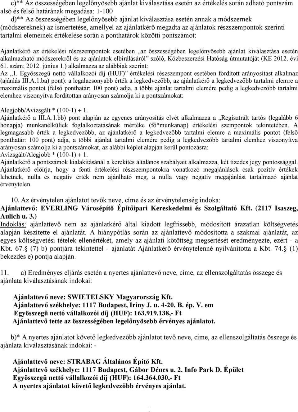 értékelési részszempontok esetében az összességében legelőnyösebb ajánlat kiválasztása esetén alkalmazható módszerekről és az ajánlatok elbírálásáról szóló, Közbeszerzési Hatóság útmutatóját (KÉ 2012.