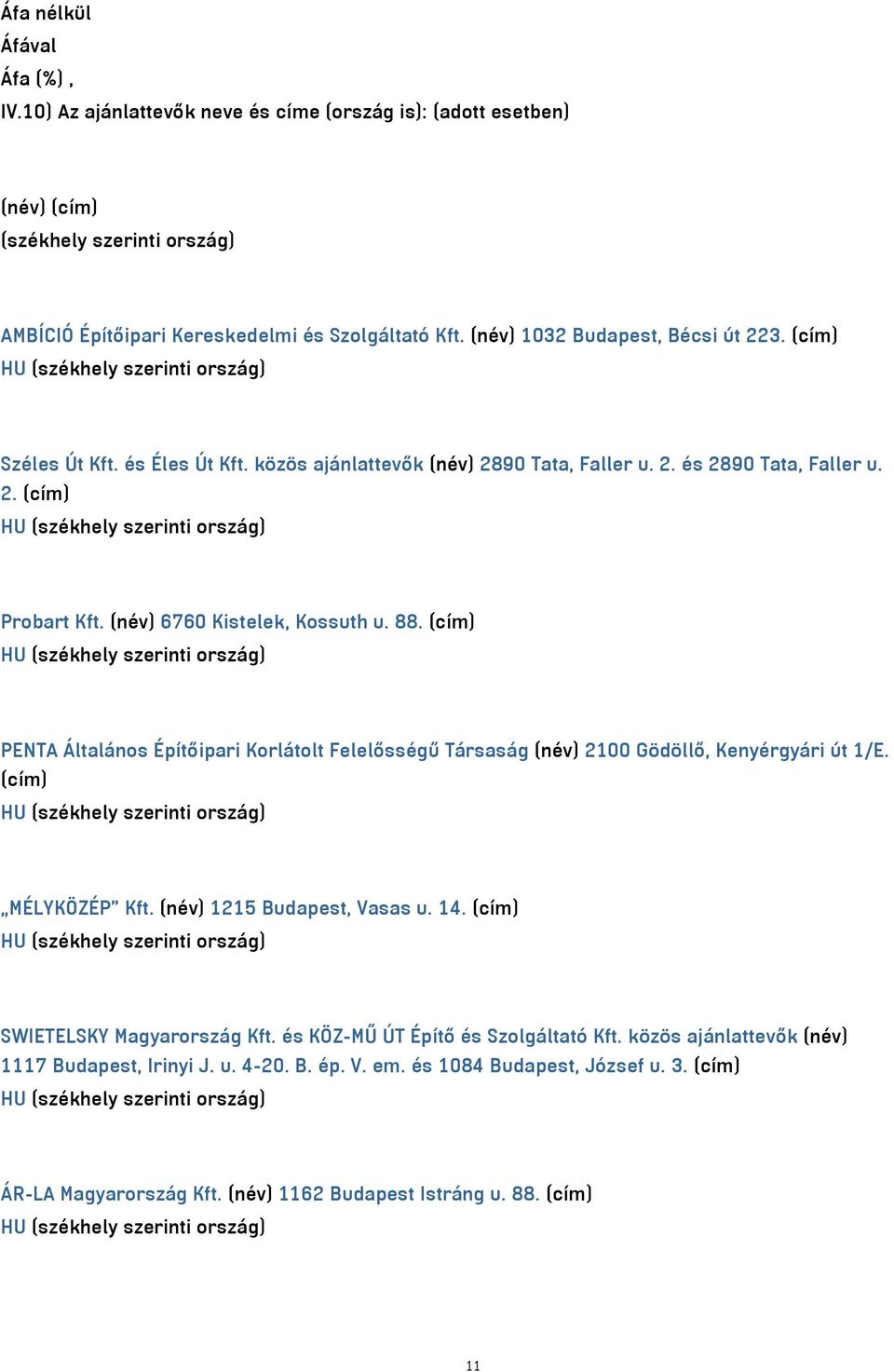 (név) 6760 Kistelek, Kossuth u. 88. (cím) PENTA Általános Építőipari Korlátolt Felelősségű Társaság (név) 2100 Gödöllő, Kenyérgyári út 1/E. (cím) MÉLYKÖZÉP Kft. (név) 1215 Budapest, Vasas u. 14.