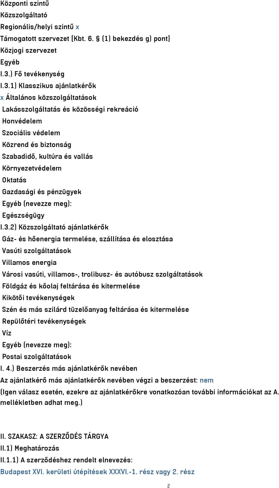 1) Klasszikus ajánlatkérők x Általános közszolgáltatások Lakásszolgáltatás és közösségi rekreáció Honvédelem Szociális védelem Közrend és biztonság Szabadidő, kultúra és vallás Környezetvédelem