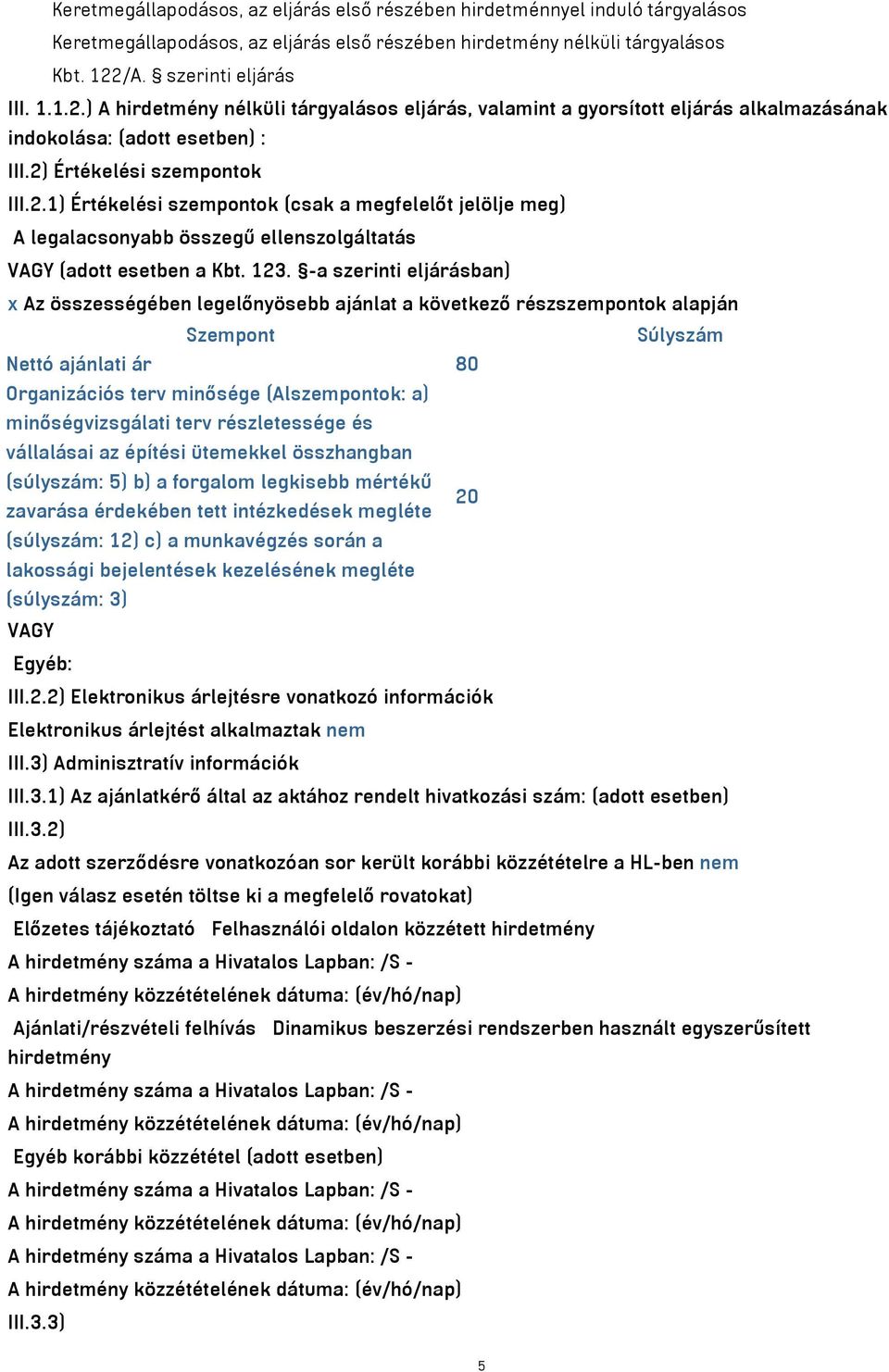 123. -a szerinti eljárásban) x Az összességében legelőnyösebb ajánlat a következő részszempontok alapján Szempont Súlyszám Nettó ajánlati ár 80 Organizációs terv minősége (Alszempontok: a)