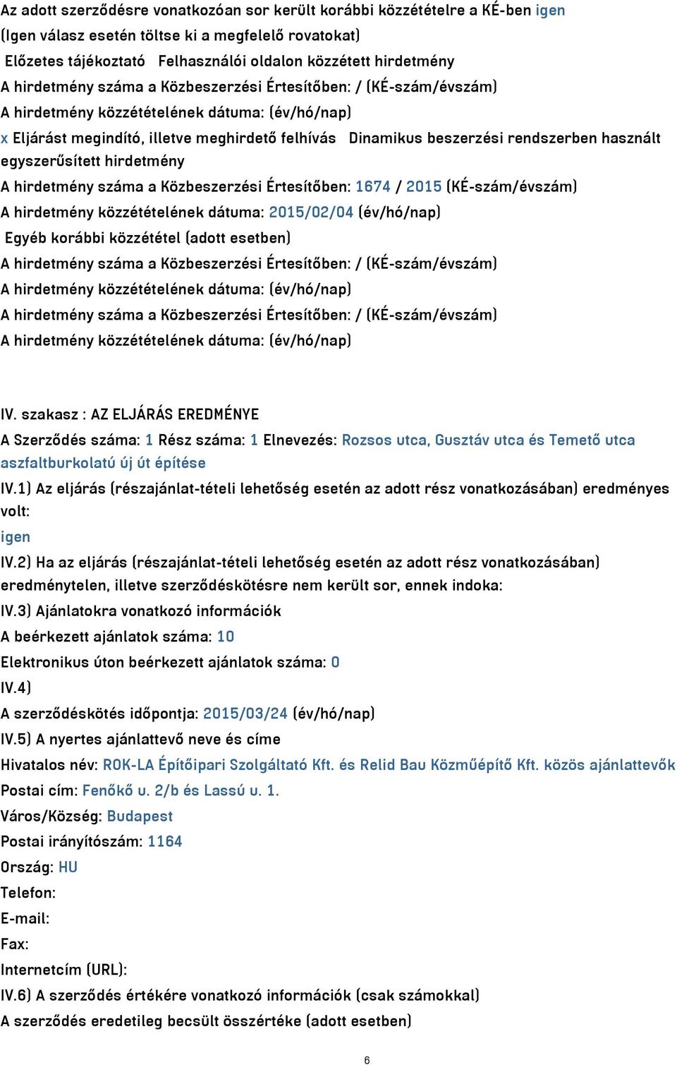 száma a Közbeszerzési Értesítőben: 1674 / 2015 (KÉ-szám/évszám) A hirdetmény közzétételének dátuma: 2015/02/04 (év/hó/nap) Egyéb korábbi közzététel (adott esetben) A hirdetmény száma a Közbeszerzési